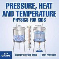 Baby Professor Pressure, Heat & Temperature - Physics for Kids - 5th Grade