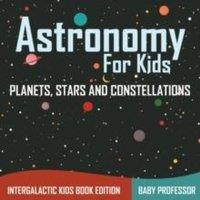 Baby Professor Astronomy For Kids Planets, Stars & Constellations