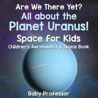 Baby Professor Are We There Yet? All About the Planet Uranus Space for Kids