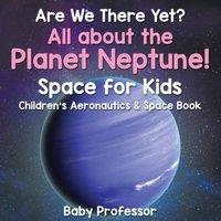 Baby Professor Are We There Yet? All About the Planet Neptune Space for Kids