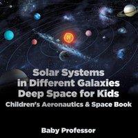 Baby Professor Solar Systems in Different Galaxies: Deep Space for Kids