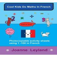 Joanne Leyland Cool Kids Do Maths In French: Photocopiable Activity Sheets Using