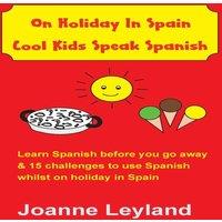 Joanne Leyland On Holiday In Spain Cool Kids Speak Spanish: Learn Spanish before