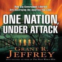 Grant R. Jeffrey One Nation, Under Attack: How Big-Government Liberals Are