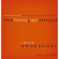 Craig Groeschel The Christian Atheist Bible Study Participant's Guide: Believing