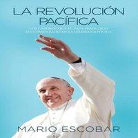 Mario Escobar La Revolucin Pacfica: Los Cambios Que El Papa