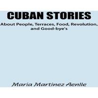 Maria Martinez Cuban Stories about People, Terraces, Food, Revolution, and