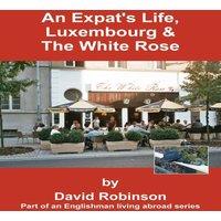 David Robinson An Expat's Life, Luxembourg The White Rose:Part of an Englishman