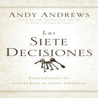 Andy Andrews The Las Siete Decisiones: Claves Hacia El xito Personal
