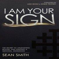 Sean Smith I Am Your Sign: The Secret to Unleashing Revival & Igniting a