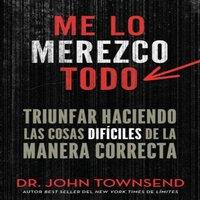 John Townsend El Me lo merezco todo: Triunfar haciendo las cosas difciles