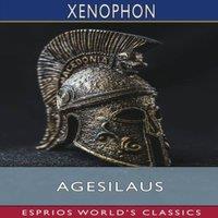 Xenophon Agesilaus (Esprios Classics): Translated by Henry G. Dakyns