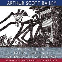 Arthur Scott Bailey Tuck-me-in Tales: The Tale of Daddy Longlegs (Esprios Classics):