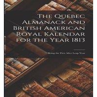 Anonymous The Quebec Almanack & British American Royal Kalendar for the
