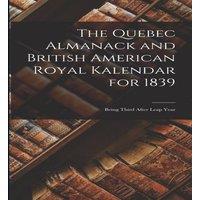 Anonymous The Quebec Almanack & British American Royal Kalendar for 1839 in White