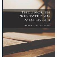 Anonymous The English Presbyterian Messenger; new ser., v. 12, no. 146