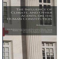 Robert Armstrong The Influence of Climate, & Other Agents, on the Human