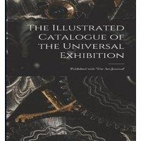 Anonymous The Illustrated Catalogue of the Universal Exhibition : Published