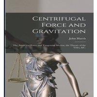 John Harris Centrifugal Force & Gravitation [microform] : the Attractive