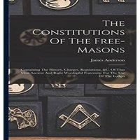James Anderson The Constitutions Of The Free-masons: Containing The History