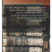 John Burke The Royal Families of England, Scotland, & Wales, With Their