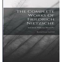 Friedrich Wilhelm Nietzsche The Complete Works Of Friedrich Nietzsche: Beyond Good & Evil