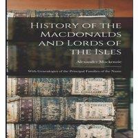 Alexander Mackenzie History of the Macdonalds & Lords of the Isles: With Genealogies