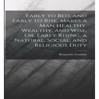 Benjamin Franklin Early to Bed, & Early to Rise, Makes a Man Healthy, Wealthy, and