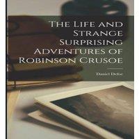 Daniel Defoe The Life & Strange Surprising Adventures of Robinson Crusoe