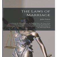 John Fulton The Laws of Marriage: Containing the Hebrew Law, the Roman Law