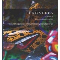 Desiderius Erasmus Proverbs: Chiefly Taken From the Adagia of Erasmus, With