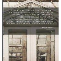 Philip Miller The Gardeners Dictionary: Containing the Methods of Cultivating