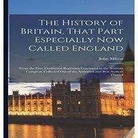 John Milton The History of Britain, That Part Especially now Called England: