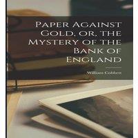 William Cobbett Paper Against Gold, or, the Mystery of the Bank of England