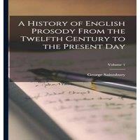 George Saintsbury A History of English Prosody From the Twelfth Century to the