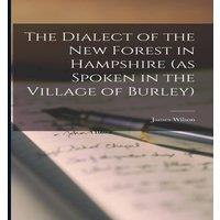 James Wilson The Dialect of the New Forest in Hampshire (as Spoken in the