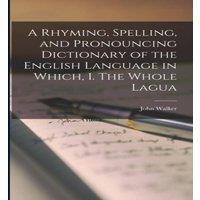 John Walker A Rhyming, Spelling, & Pronouncing Dictionary of the English