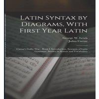 Julius Caesar Latin Syntax by Diagrams, With First Year Latin: Caesar's Gallic