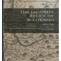 James Hogg The Jacobite Relics of Scotland: Being the Songs, Airs, and
