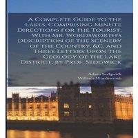 William Wordsworth A Complete Guide to the Lakes, Comprising Minute Directions for