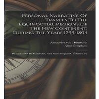 Alexander von Humboldt Personal Narrative Of Travels To The Equinoctial Regions Of The