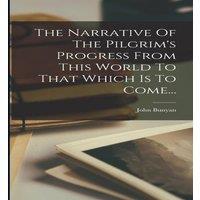 John Bunyan The Narrative Of The Pilgrim's Progress From This World To That