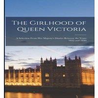 Anonymous The Girlhood of Queen Victoria: A Selection From Her Majesty's