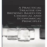 William Black A Practical Treatise on Brewing Based on Chemical & Economical