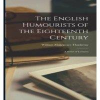 William Makepeace Thackeray The English Humourists of the Eighteenth Century: A Series of