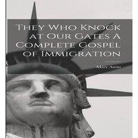 Mary Antin They Who Knock at Our Gates A Complete Gospel of Immigration