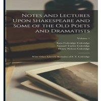 Samuel Taylor Coleridge Notes & Lectures Upon Shakespeare & Some of the Old Poets and