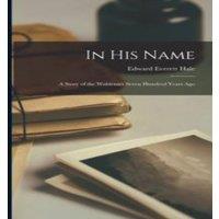 Edward Everett Hale In His Name: A Story of the Waldenses Seven Hundred Years Ago