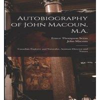 Ernest Thompson Seton Autobiography of John Macoun, M.A.: Canadian Explorer and