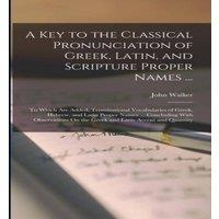 John Walker A Key to the Classical Pronunciation of Greek, Latin, and
